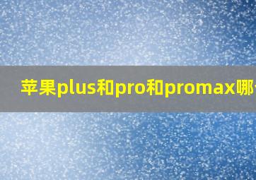 苹果plus和pro和promax哪个好