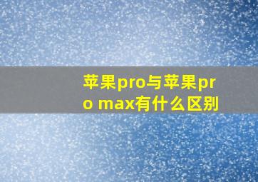 苹果pro与苹果pro max有什么区别