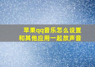 苹果qq音乐怎么设置和其他应用一起放声音