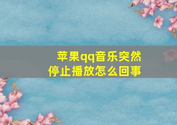 苹果qq音乐突然停止播放怎么回事