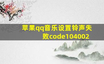 苹果qq音乐设置铃声失败code104002