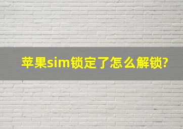 苹果sim锁定了怎么解锁?