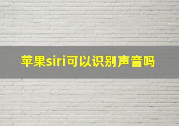 苹果siri可以识别声音吗