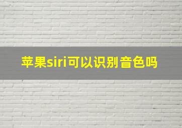 苹果siri可以识别音色吗