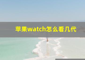 苹果watch怎么看几代