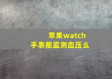 苹果watch手表能监测血压么