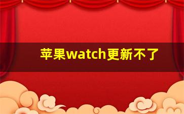 苹果watch更新不了