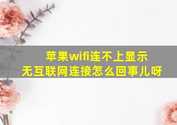 苹果wifi连不上显示无互联网连接怎么回事儿呀