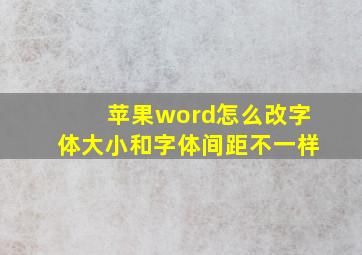 苹果word怎么改字体大小和字体间距不一样