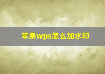 苹果wps怎么加水印