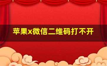 苹果x微信二维码打不开