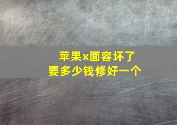 苹果x面容坏了要多少钱修好一个