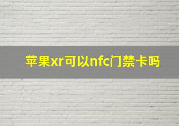 苹果xr可以nfc门禁卡吗