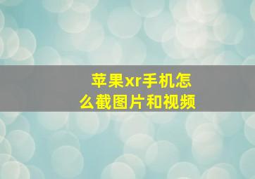 苹果xr手机怎么截图片和视频