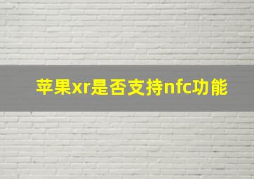 苹果xr是否支持nfc功能