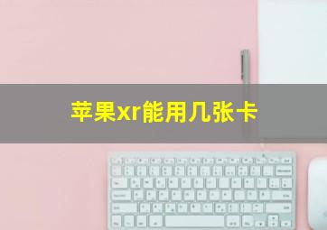 苹果xr能用几张卡