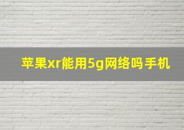 苹果xr能用5g网络吗手机