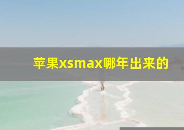 苹果xsmax哪年出来的