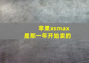 苹果xsmax是那一年开始卖的