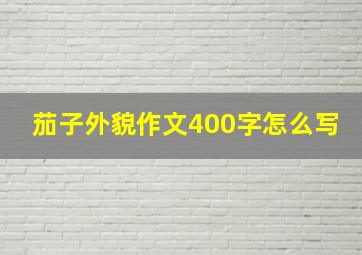 茄子外貌作文400字怎么写