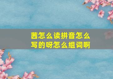 茜怎么读拼音怎么写的呀怎么组词啊