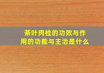 茶叶肉桂的功效与作用的功能与主治是什么