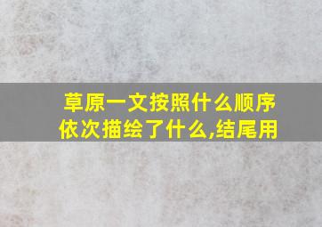 草原一文按照什么顺序依次描绘了什么,结尾用