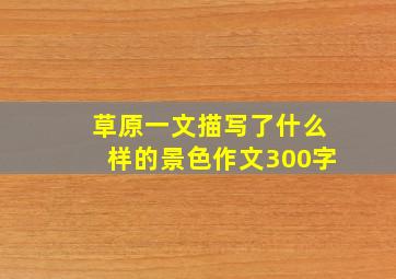 草原一文描写了什么样的景色作文300字