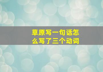 草原写一句话怎么写了三个动词