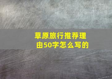 草原旅行推荐理由50字怎么写的