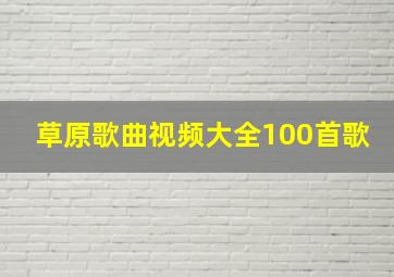 草原歌曲视频大全100首歌