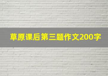 草原课后第三题作文200字