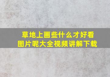 草地上画些什么才好看图片呢大全视频讲解下载