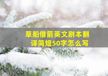 草船借箭英文剧本翻译简短50字怎么写