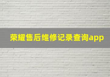 荣耀售后维修记录查询app