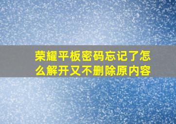 荣耀平板密码忘记了怎么解开又不删除原内容