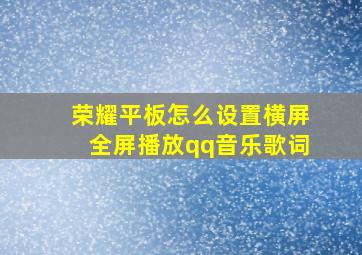 荣耀平板怎么设置横屏全屏播放qq音乐歌词