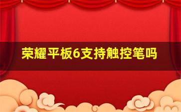 荣耀平板6支持触控笔吗