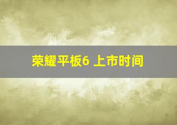 荣耀平板6 上市时间