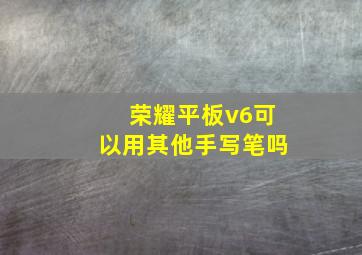 荣耀平板v6可以用其他手写笔吗