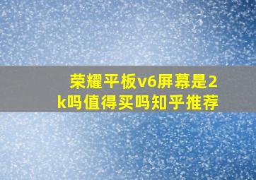 荣耀平板v6屏幕是2k吗值得买吗知乎推荐