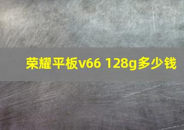 荣耀平板v66+128g多少钱