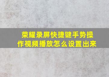 荣耀录屏快捷键手势操作视频播放怎么设置出来