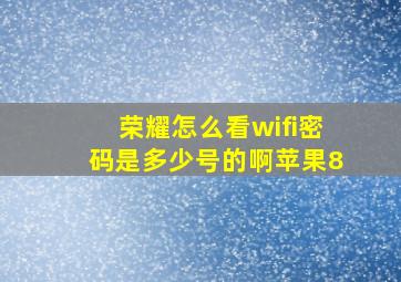 荣耀怎么看wifi密码是多少号的啊苹果8