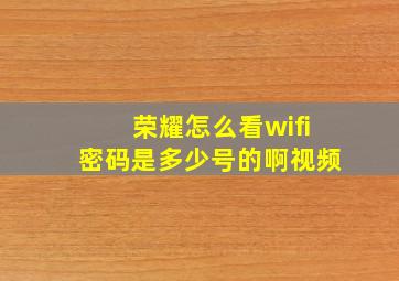 荣耀怎么看wifi密码是多少号的啊视频