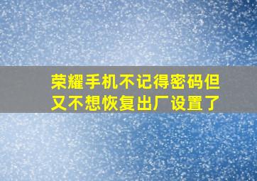 荣耀手机不记得密码但又不想恢复出厂设置了