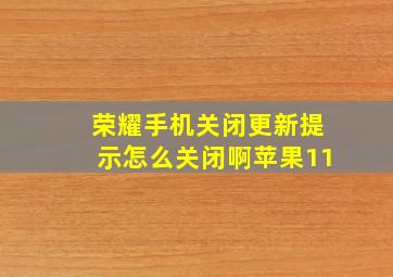 荣耀手机关闭更新提示怎么关闭啊苹果11