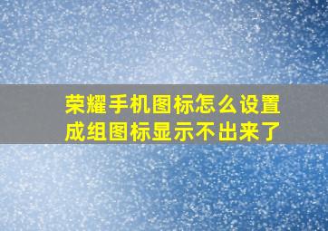 荣耀手机图标怎么设置成组图标显示不出来了