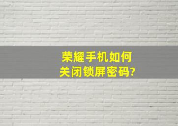 荣耀手机如何关闭锁屏密码?