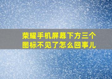 荣耀手机屏幕下方三个图标不见了怎么回事儿